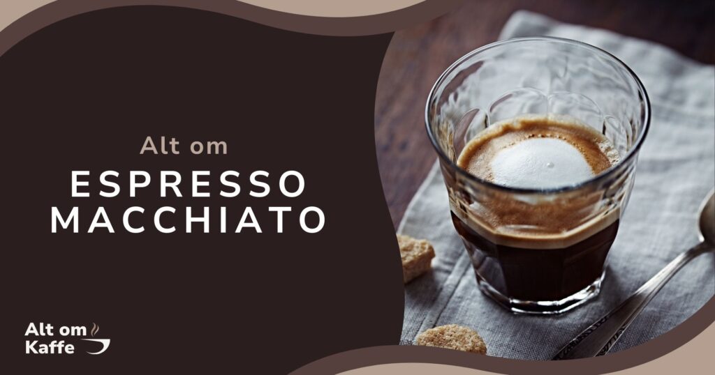 Alt om Espresso Macchiato - Kaffeordbogen